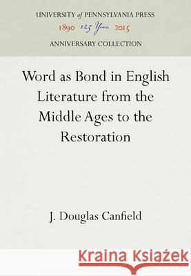 Word as Bond in English Literature from the Middle Ages to the Restoration J. Douglas Canfield   9780812281620