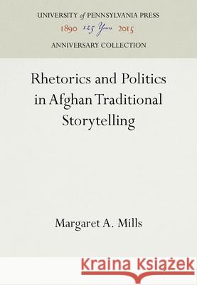 Rhetorics and Politics in Afghan Traditional Storytelling Margaret A. Mills 9780812281996