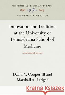 Innovation and Tradition at the University of Pennsylvania School of Medicine David Y. Cooper Marshall A. Ledger  9780812282429 University of Pennsylvania Press