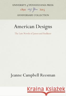 American Designs: The Late Novels of James and Faulkner Jeanne Campbell Reesman   9780812282535 University of Pennsylvania Press