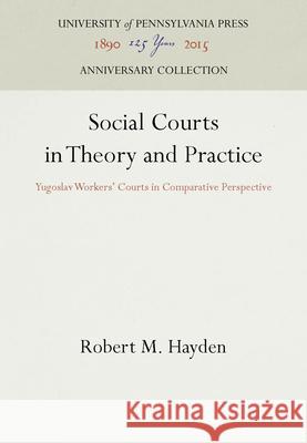 Social Courts in Theory and Practice Robert M. Hayden   9780812282597 University of Pennsylvania Press