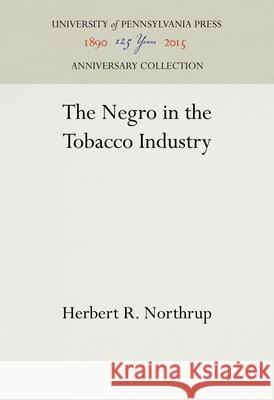 The Negro in the Tobacco Industry Herbert R. Northrup   9780812290523 University of Pennsylvania Press