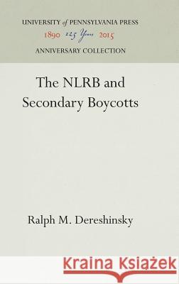 The NLRB and Secondary Boycotts Dereshinsky, Ralph M. 9780812290752 University of Pennsylvania Press