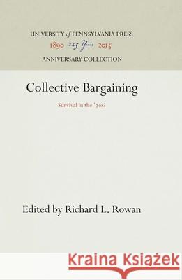 Collective Bargaining: Survival in the '7s? Rowan, Richard L. 9780812290769 University of Pennsylvania Press