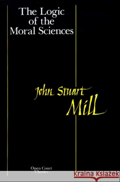 The Logic of the Moral Sciences Mill, John 9780812690538 Open Court Publishing Company