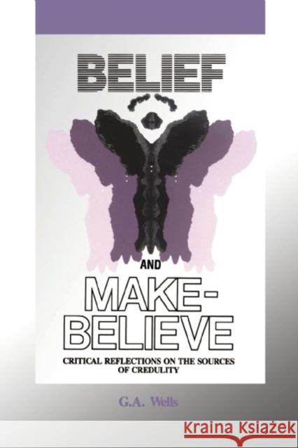 Belief and Make-Believe: Critical Reflections on the Sources of Credulity Wells, George Albert 9780812691887
