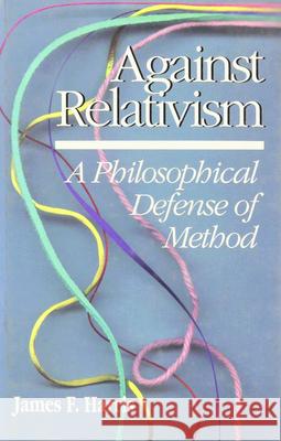 Against Relativism: A Philosophical Defense of Method Harris, James 9780812692013