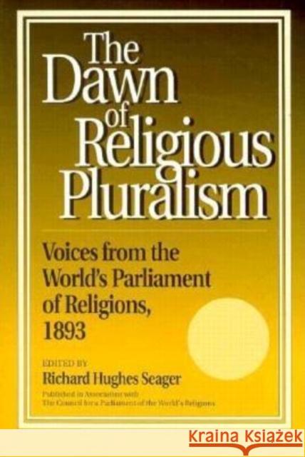 Dawn of Religious Pluralism: Voices from the World's Parliament of Religions, 1893 Seager, Richard 9780812692235 Open Court Publishing Company