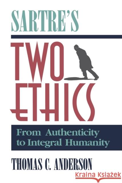 Sartre's Two Ethics: From Authenticity to Integral Humanity Anderson, Thomas C. 9780812692334 Open Court Publishing Company