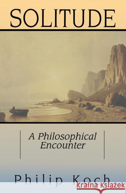 Solitude: A Philosophical Encounter Koch, Philip 9780812692433 Open Court Publishing Company