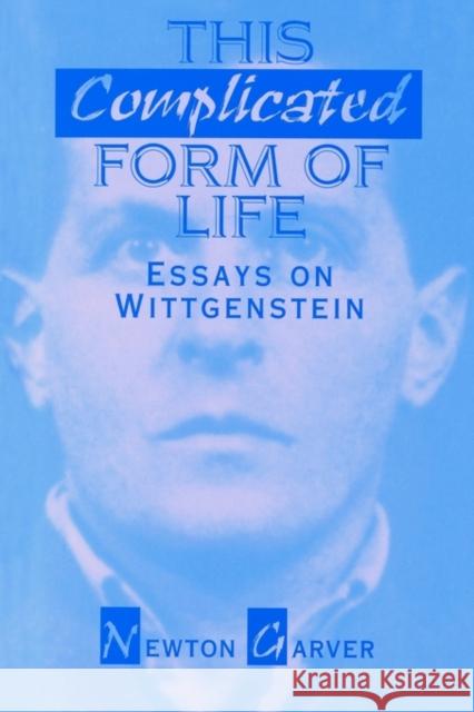 This Complicated Form of Life: Essays on Wittgenstein Garver, Newton 9780812692532