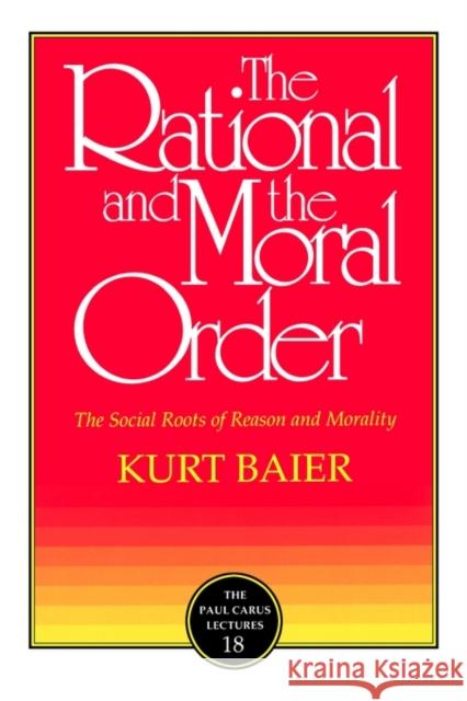 The Rational and the Moral Order Baier, Kurt 9780812692648 Open Court Publishing Company
