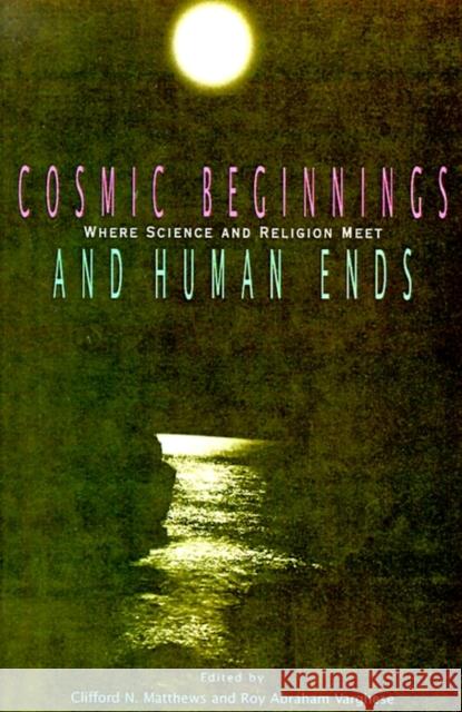 Cosmic Beginnings and Human Ends: Where Science and Religion Meet Matthews, Clifford N. 9780812692709 Open Court Publishing Company