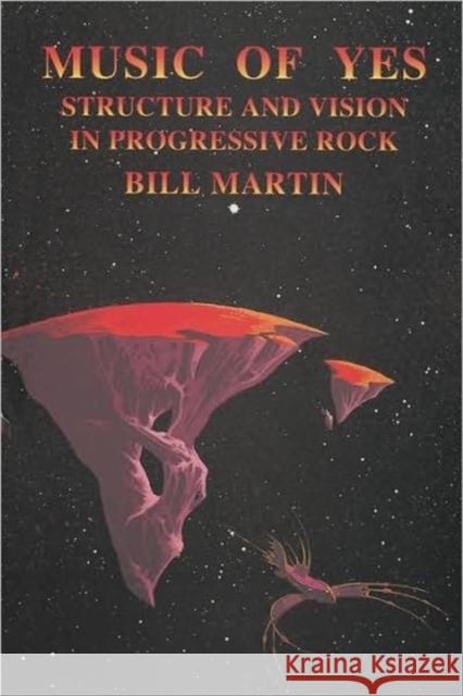 Music of Yes: Structure and Vision in Progressive Rock Martin, Bill, Jr. 9780812693331 Open Court Publishing Company