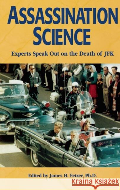 Assassination Science: Experts Speak Out on the Death of JFK Fetzer, James H. 9780812693669