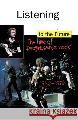 Listening to the Future: The Time of Progressive Rock, 1968-1978 Martin, Bill 9780812693683 Open Court Publishing Company