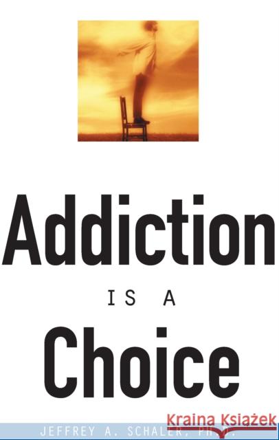 Addiction is a Choice Schaler, Jeffrey A. 9780812694048 Open Court Publishing Company