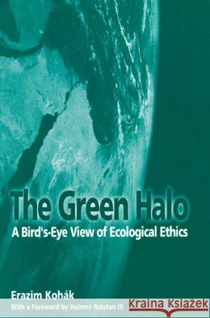 The Green Halo: A Bird's-Eye View of Ecological Ethics Kohak, Erazim 9780812694116