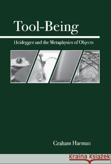 Tool-Being: Heidegger and the Metaphysics of Objects Graham Harman 9780812694444 Open Court Publishing Company