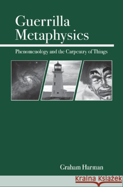 Guerrilla Metaphysics: Phenomenology and the Carpentry of Things Harman, Graham 9780812694567 Open Court Publishing Company