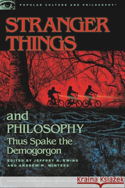 Stranger Things and Philosophy: Thus Spake the Demogorgon Ewing, Jeffrey A. 9780812694703 Open Court