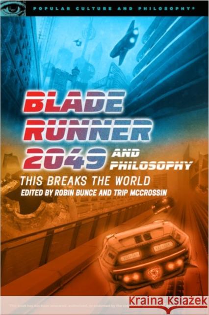 Blade Runner 2049 and Philosophy: This Breaks the World Bunce, Robin 9780812694710 Open Court