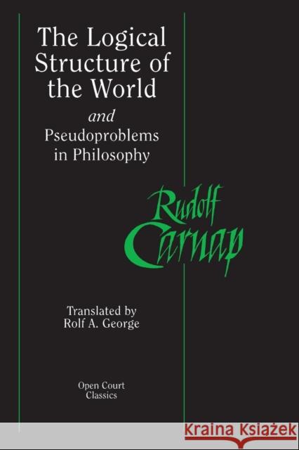 The Logical Structure of the World and Pseudoproblems in Philosophy Rudolf Carnap Rolf A. George 9780812695236 Open Court Publishing Company