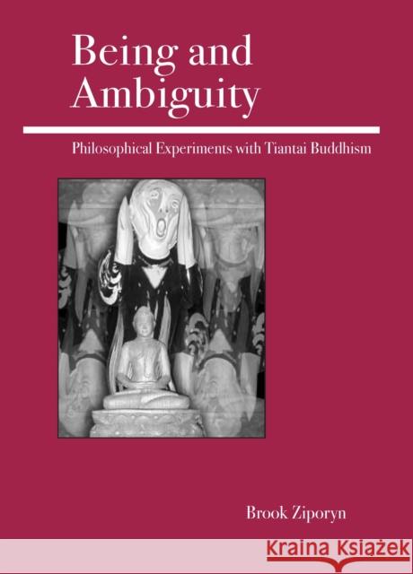 Being and Ambiguity : Philosophical Experiments with Tiantai Buddhism Brook Ziporyn 9780812695427 Open Court Publishing Company