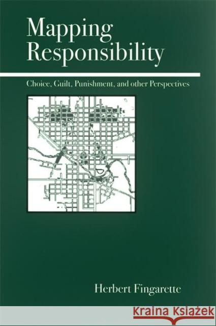 Mapping Responsibility: Explorations in Mind, Law, Myth, and Culture Fingarette, Herbert 9780812695649 Open Court Publishing Company