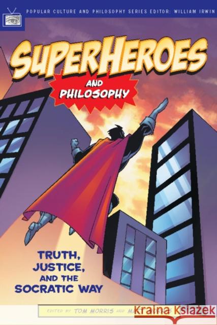 Superheroes and Philosophy: Truth, Justice, and the Socratic Way Morris, Tom 9780812695731 Open Court Publishing Company