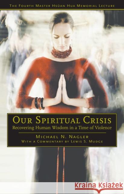 Our Spiritual Crisis: Recovering Human Wisdom in a Time of Violence Nagler, Michael N. 9780812695816