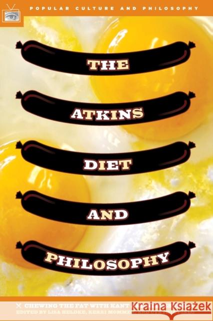 The Atkins Diet and Philosophy: Chewing the Fat with Kant and Nietzsche Heldke, Lisa 9780812695847
