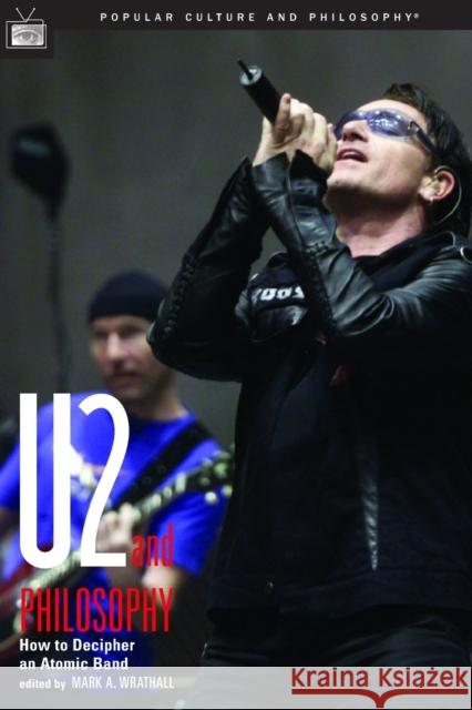U2 and Philosophy: How to Decipher an Atomic Band Wrathall, Mark A. 9780812695991