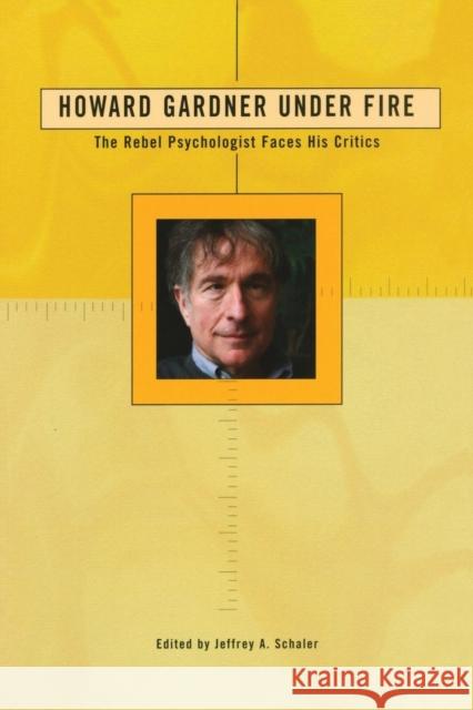 Howard Gardner Under Fire: The Rebel Psychologist Faces His Critics Jeffrey A. Schaler 9780812696042 Open Court Publishing Company