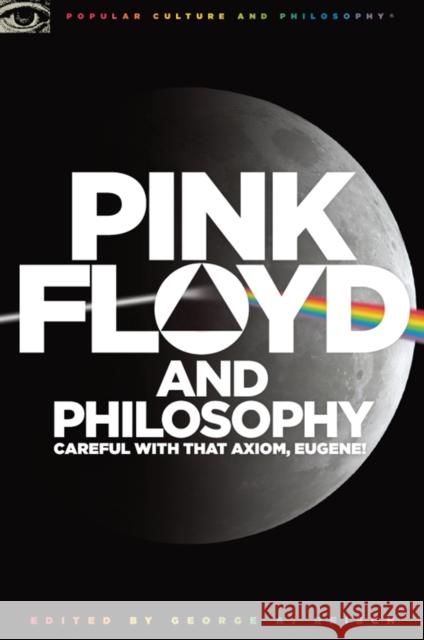 Pink Floyd and Philosophy: Careful with That Axiom, Eugene! Reisch, George A. 9780812696363