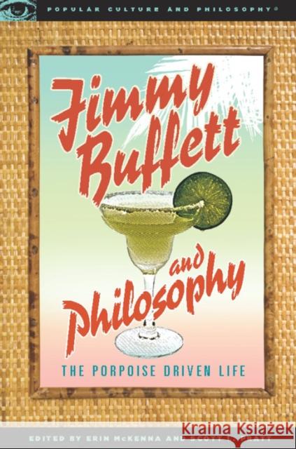 Jimmy Buffett and Philosophy: The Porpoise Driven Life McKenna, Erin 9780812696592 Open Court Publishing Company