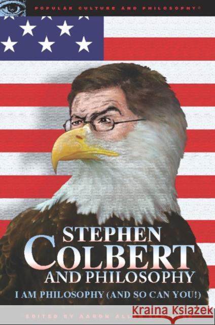 Stephen Colbert and Philosophy: I Am Philosophy (and So Can You!) Schiller, Aaron Allen 9780812696615