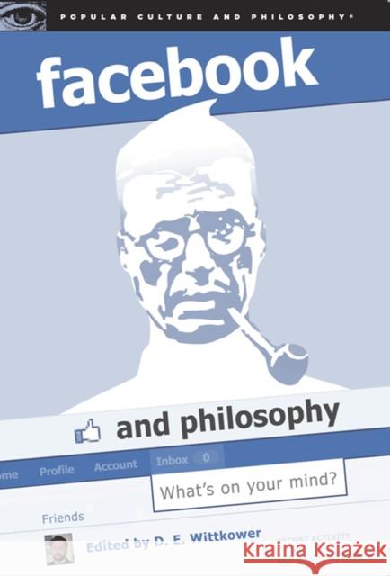 Facebook and Philosophy: What's on Your Mind? Wittkower, D. E. 9780812696752 Open Court Publishing Company