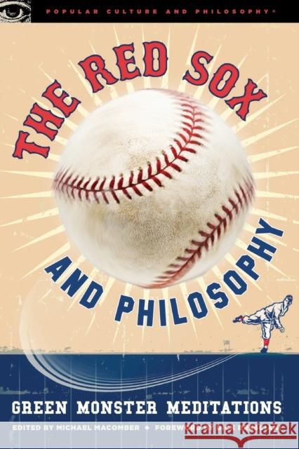 The Red Sox and Philosophy: Green Monster Meditations Macomber, Michael 9780812696776 Open Court Publishing Company