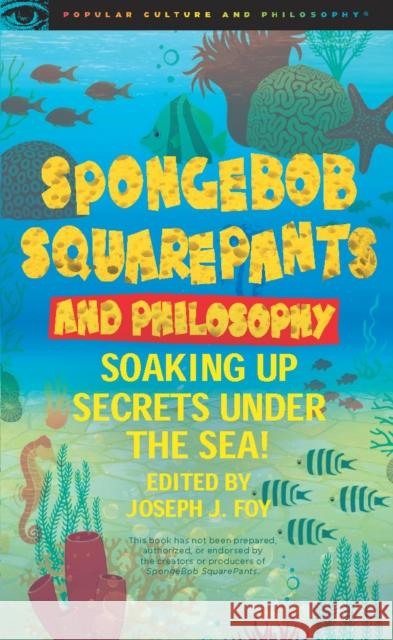 Spongebob Squarepants and Philosophy: Soaking Up Secrets Under the Sea! Foy, Joseph J. 9780812697308 Open Court Publishing Company
