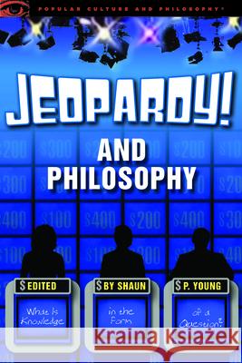 Jeopardy! and Philosophy: What Is Knowledge in the Form of a Question? Shaun P. Young 9780812697995 Open Court Publishing Company