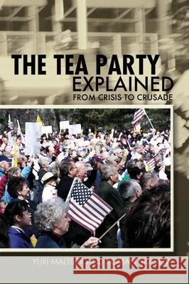 The Tea Party Explained: From Crisis to Crusade Yuri Maltsev 9780812698312 0
