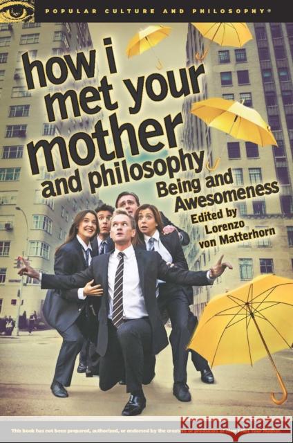 How I Met Your Mother and Philosophy: Being and Awesomeness Von Matterhorn, Lorenzo 9780812698350 Open Court Publishing Company