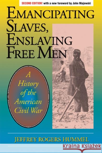 Emancipating Slaves, Enslaving Free Men: A History of the American Civil War Jeffrey Hummel John D. Majewski 9780812698435 Open Court Publishing Company