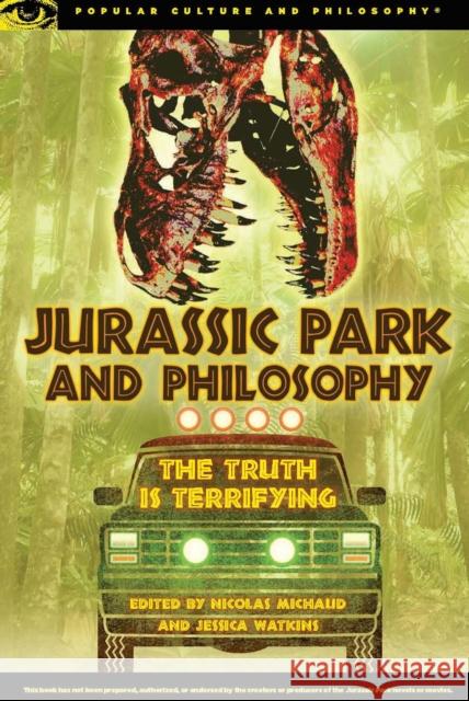 Jurassic Park and Philosophy: The Truth Is Terrifying Nicolas Michaud Jessica Watkins 9780812698473 Open Court Publishing Company