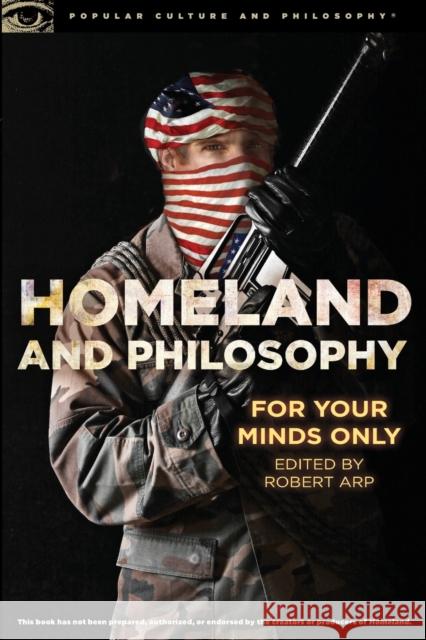 Homeland and Philosophy: For Your Minds Only Robert Arp 9780812698572 Open Court Publishing Company