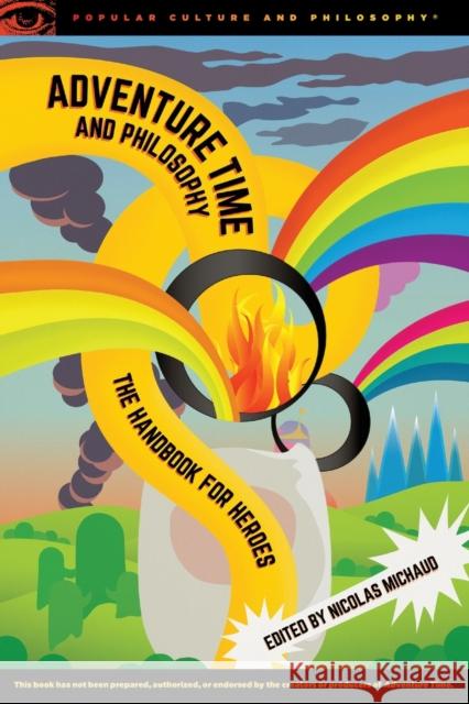 Adventure Time and Philosophy: The Handbook for Heroes Nicolas Michaud 9780812698589