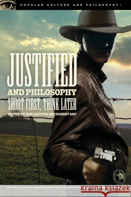 Justified and Philosophy: Shoot First, Think Later Rod Carveth Robert Arp 9780812698763 Open Court Publishing Company