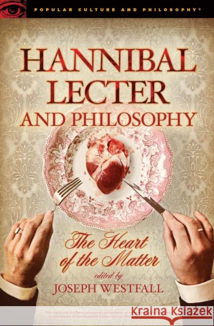 Hannibal Lecter and Philosophy: The Heart of the Matter Joseph Westfall 9780812699043 Open Court