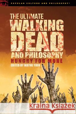 The Ultimate Walking Dead and Philosophy: Hungry for More Wayne Yuen 9780812699050 Open Court
